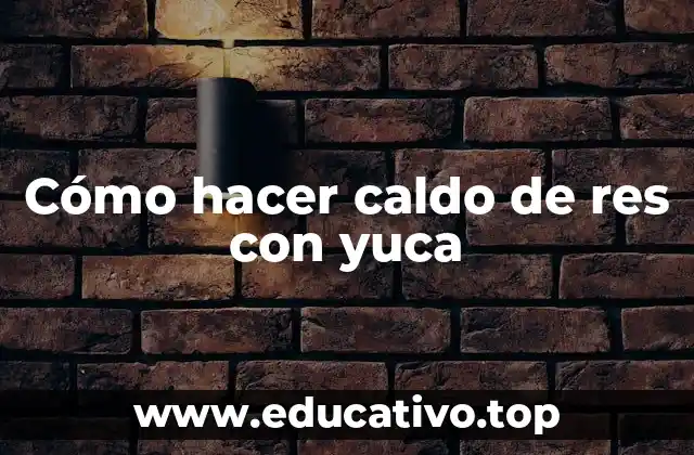 Cómo hacer caldo de res con yuca