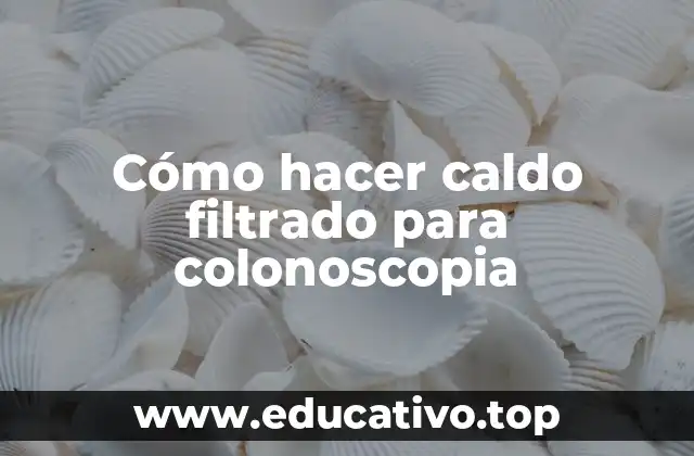Cómo hacer caldo filtrado para colonoscopia