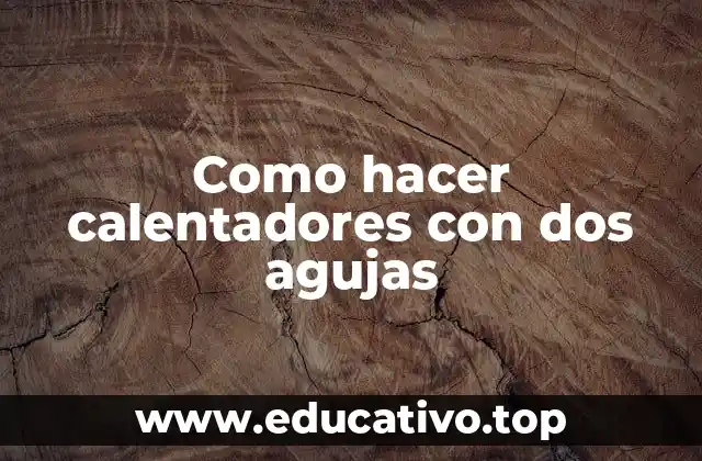 Como hacer calentadores con dos agujas