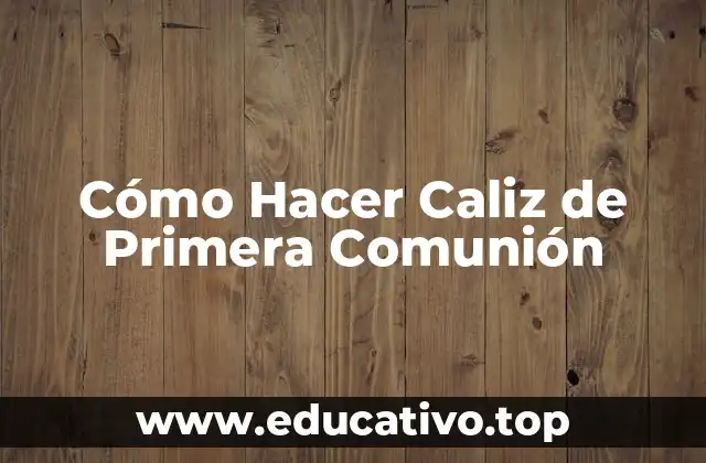 Cómo Hacer Caliz de Primera Comunión