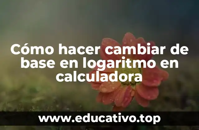 Cómo hacer cambiar de base en logaritmo en calculadora