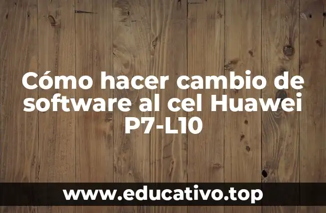 Cómo hacer cambio de software al cel Huawei P7-L10