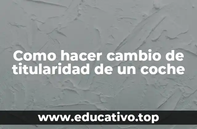 Como hacer cambio de titularidad de un coche