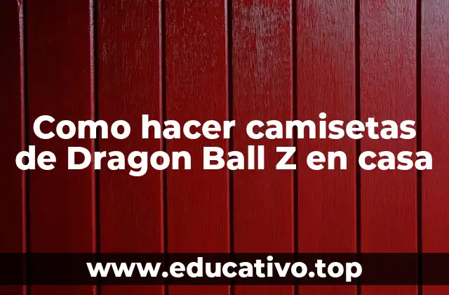 Como hacer camisetas de Dragon Ball Z en casa
