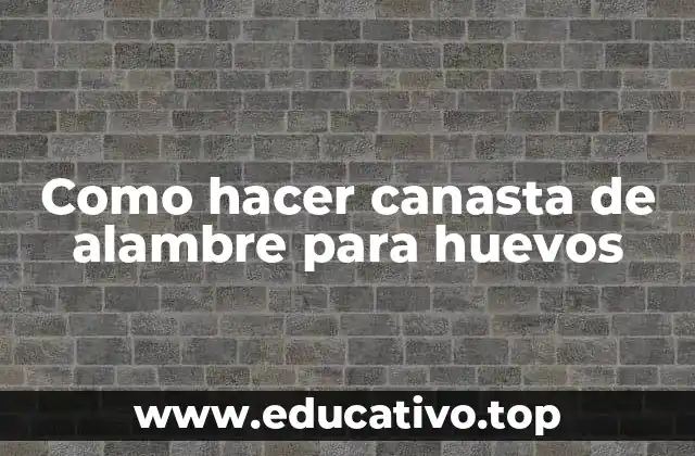 Como hacer canasta de alambre para huevos