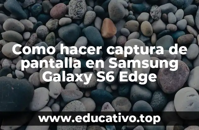 Como hacer captura de pantalla en Samsung Galaxy S6 Edge