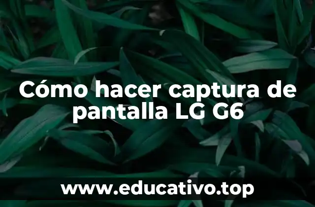 Cómo hacer captura de pantalla LG G6