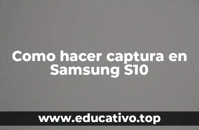 Como hacer captura en Samsung S10