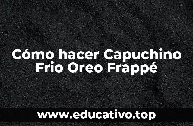 Cómo hacer Capuchino Frio Oreo Frappé