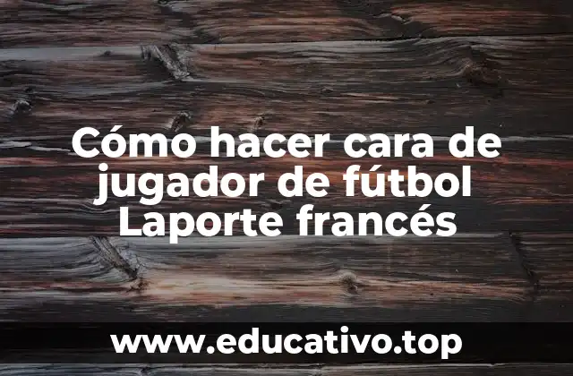 Cómo hacer cara de jugador de fútbol Laporte francés