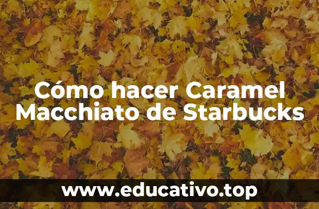 Cómo hacer Caramel Macchiato de Starbucks