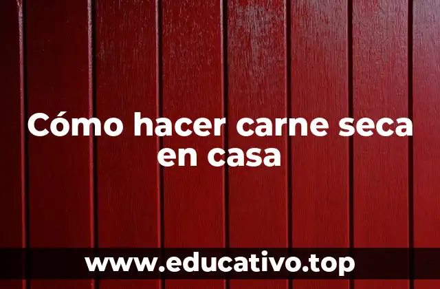 Cómo hacer carne seca en casa