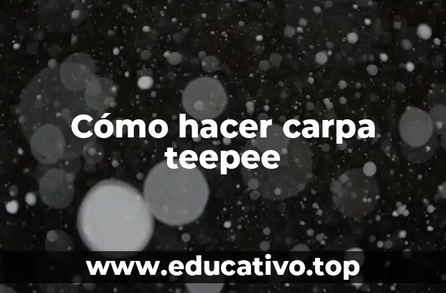 Cómo hacer carpa teepee