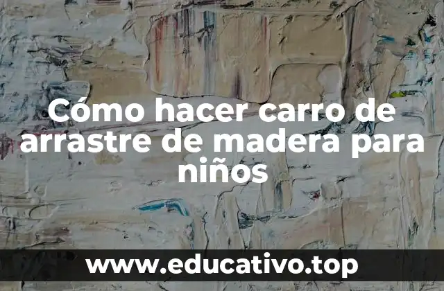 Cómo hacer carro de arrastre de madera para niños