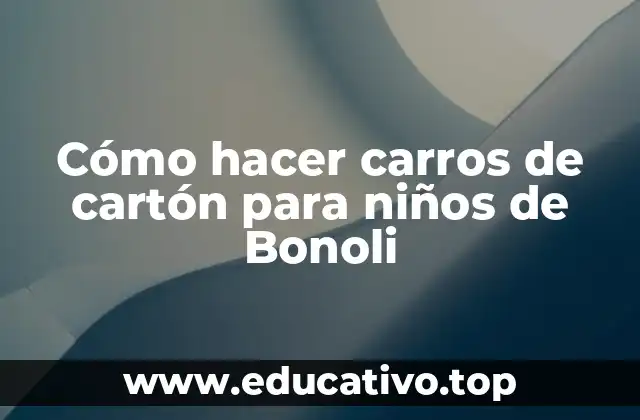 Cómo hacer carros de cartón para niños de Bonoli