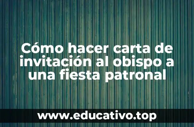 Cómo hacer carta de invitación al obispo a una fiesta patronal
