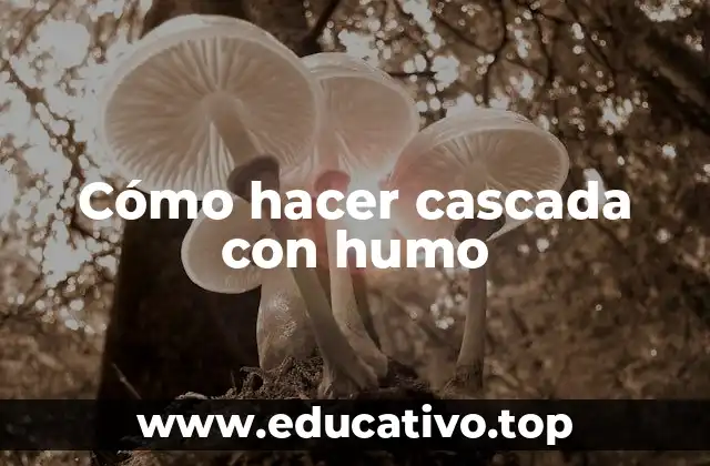 Cómo hacer cascada con humo