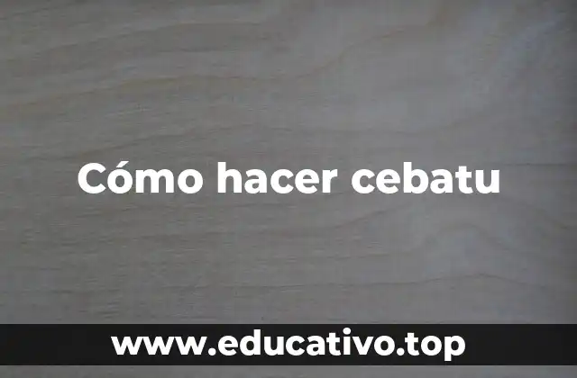Cómo hacer cebatu