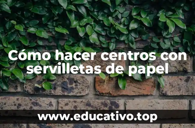 Cómo hacer centros con servilletas de papel