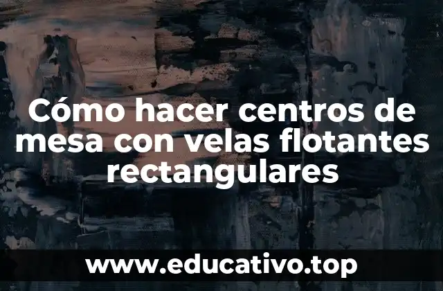 Cómo hacer centros de mesa con velas flotantes rectangulares