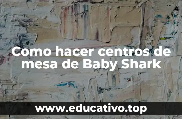 Como hacer centros de mesa de Baby Shark