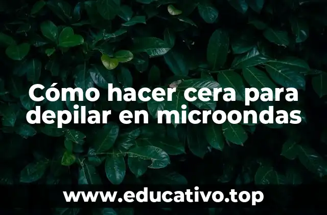 Cómo hacer cera para depilar en microondas