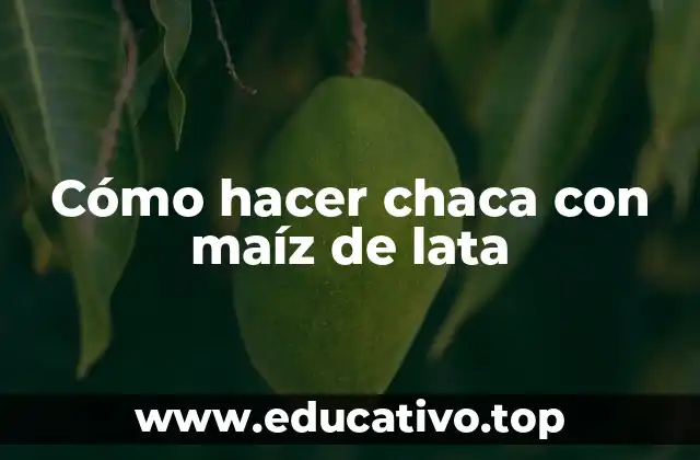 Cómo hacer chaca con maíz de lata