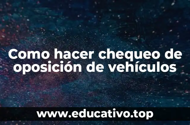 Como hacer chequeo de oposición de vehículos