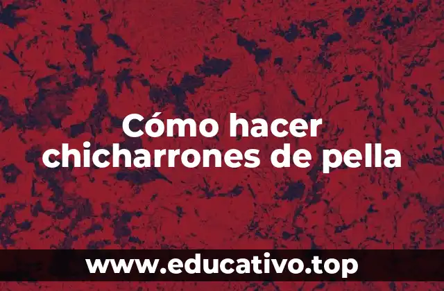 Cómo hacer chicharrones de pella