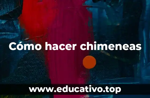 Cómo hacer chimeneas