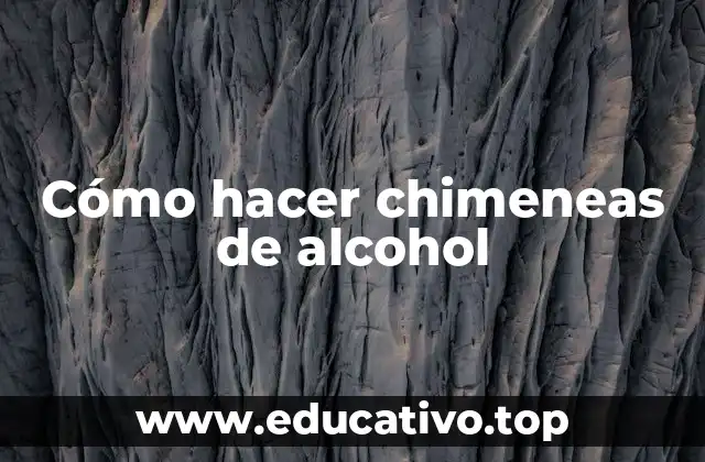 Cómo hacer chimeneas de alcohol