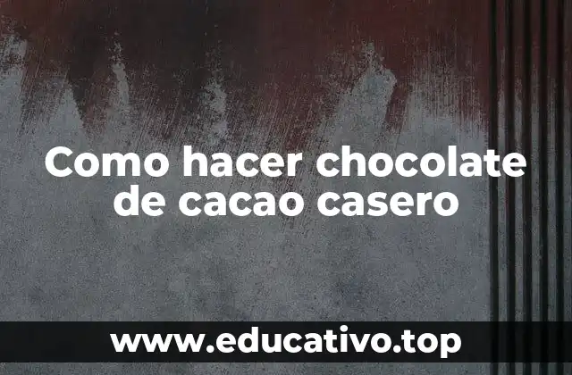 Como hacer chocolate de cacao casero