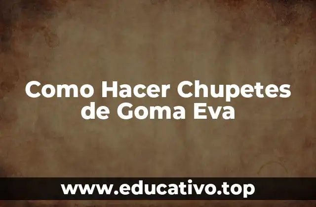 Como Hacer Chupetes de Goma Eva