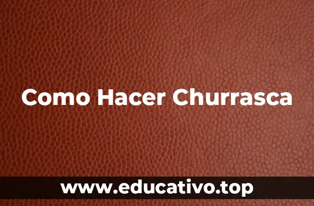 Como Hacer Churrasca