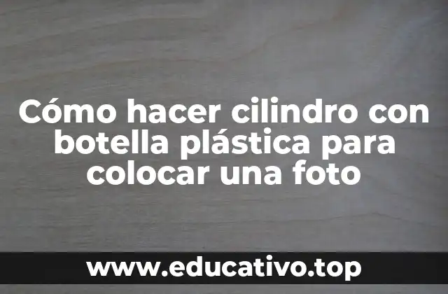 Cómo hacer cilindro con botella plástica para colocar una foto