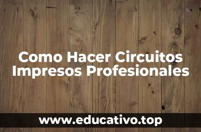 Como Hacer Circuitos Impresos Profesionales