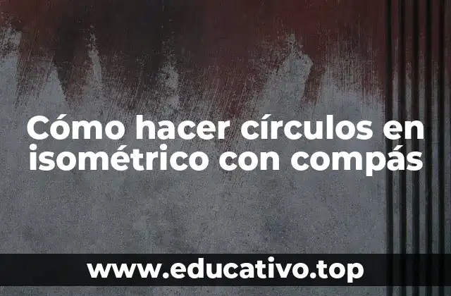 Cómo hacer círculos en isométrico con compás
