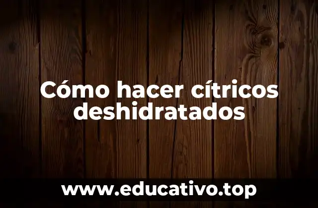 Cómo hacer cítricos deshidratados
