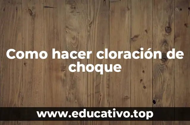 Como hacer cloración de choque