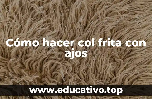 Cómo hacer col frita con ajos