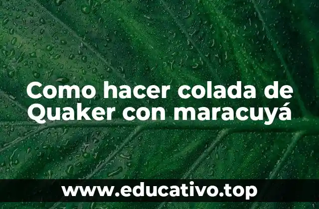 Como hacer colada de Quaker con maracuyá