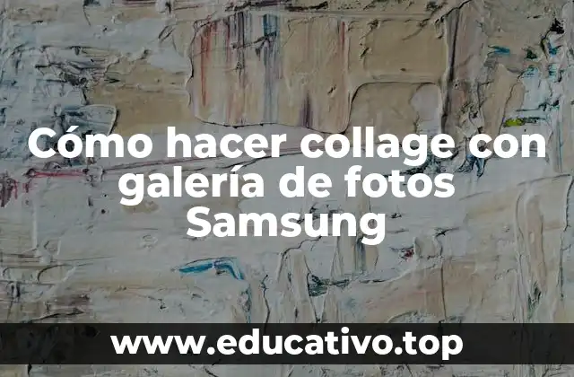 Cómo hacer collage con galería de fotos Samsung