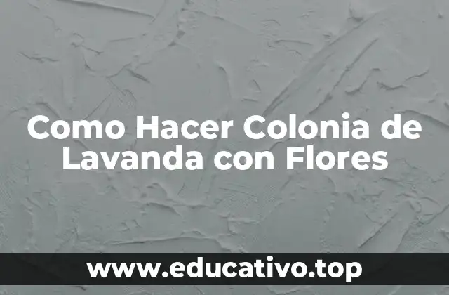 Como Hacer Colonia de Lavanda con Flores