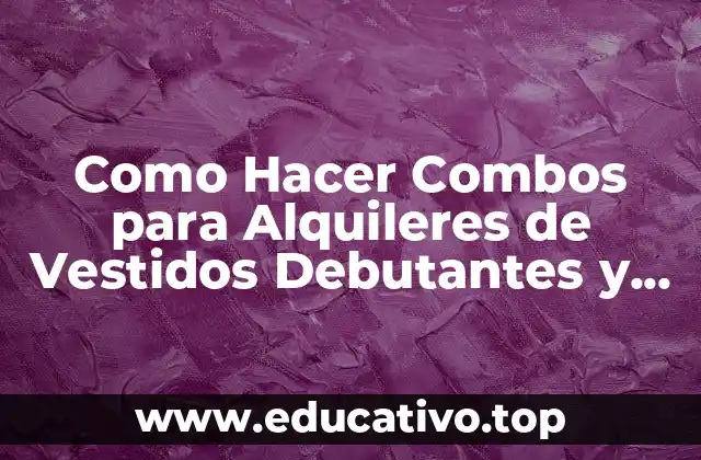 Como Hacer Combos para Alquileres de Vestidos Debutantes y Colación