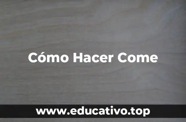 Cómo Hacer Come