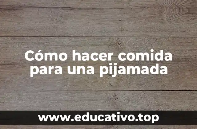 Cómo hacer comida para una pijamada