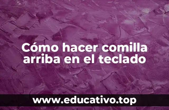 Cómo hacer comilla arriba en el teclado