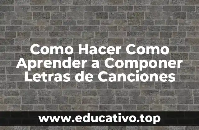 Como Hacer Como Aprender a Componer Letras de Canciones