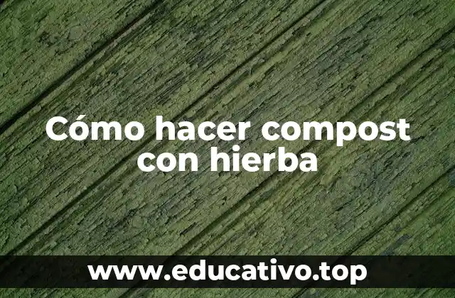 Cómo hacer compost con hierba