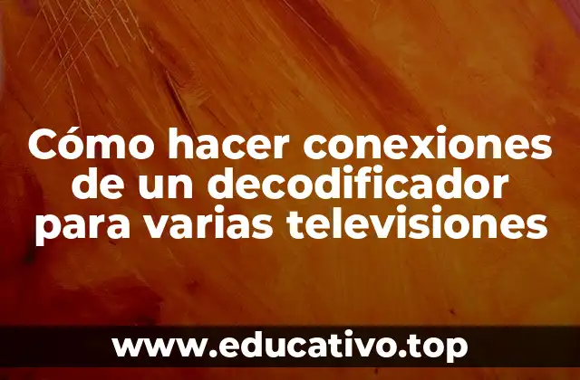 Cómo hacer conexiones de un decodificador para varias televisiones